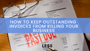 How to Keep Outstanding Invoices from Killing Your Business