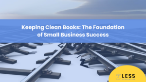Keeping Clean Books: The Foundation of Small Business Success