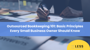 Outsourced Bookkeeping: Basic Principles Every Small Business Owner Should Know