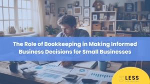 The Role of Bookkeeping in Making Informed Business Decisions for Small Businesses